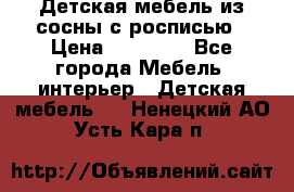 Детская мебель из сосны с росписью › Цена ­ 45 000 - Все города Мебель, интерьер » Детская мебель   . Ненецкий АО,Усть-Кара п.